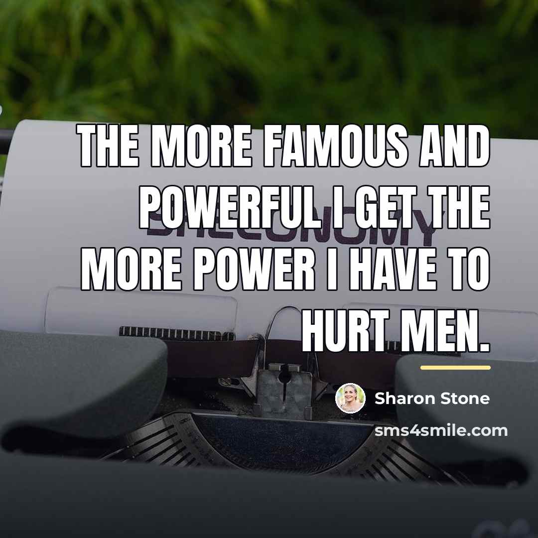 “The more famous and powerful I get the more power…” quote by Sharon Stone