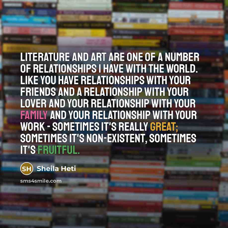 “Literature and art are one of a number of relationships…” quote by Sheila Heti