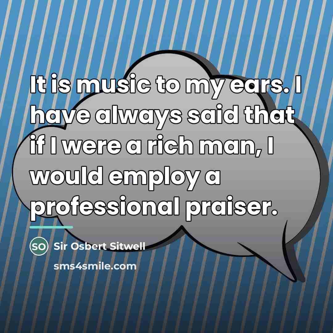 “It is music to my ears. I have always said…” quote by Anonymous
