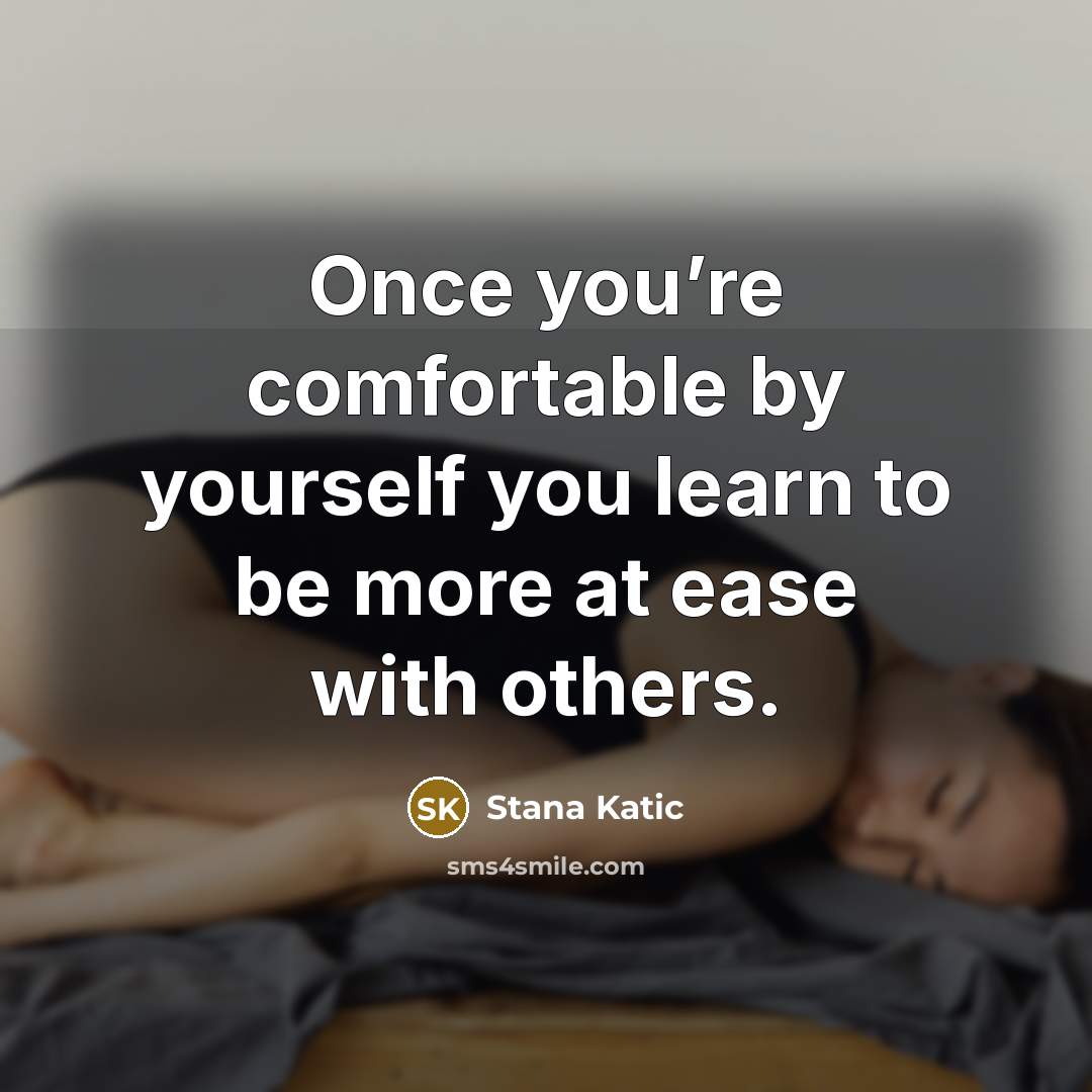 “Once you’re comfortable by yourself you learn to be more…” quote by Stana Katic