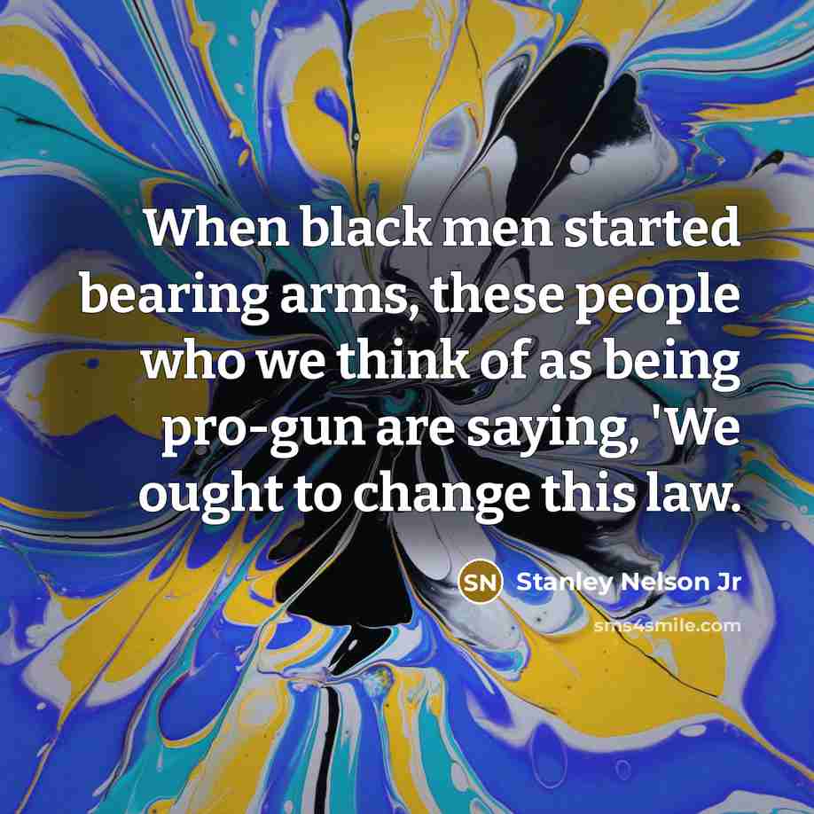 “When black men started bearing arms, these people who we…” quote by Stanley Nelson Jr