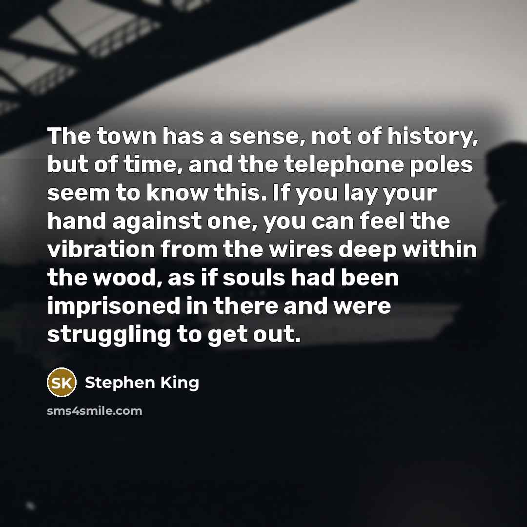 “The town has a sense, not of history, but of…” quote by Stephen King