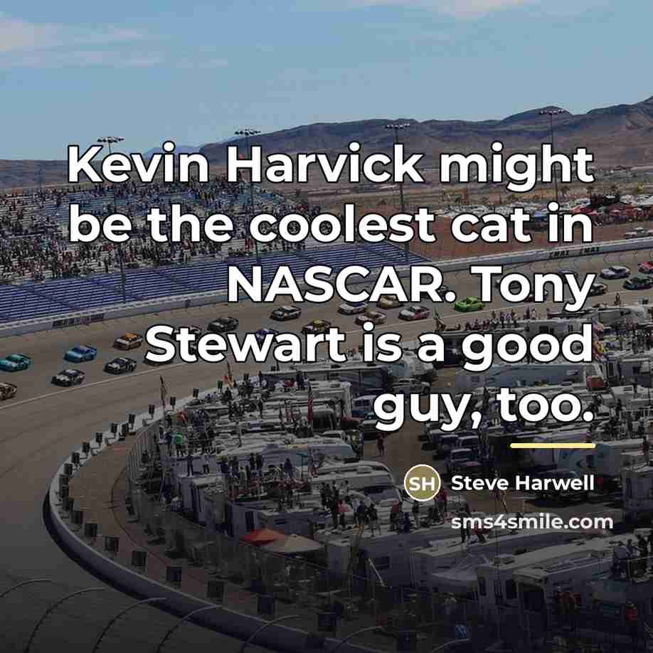 “Kevin Harvick might be the coolest cat in NASCAR. Tony…” quote by Steve Harwell