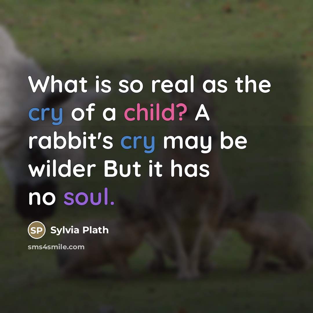 “What is so real as the cry of a child?…” quote by Sylvia Plath