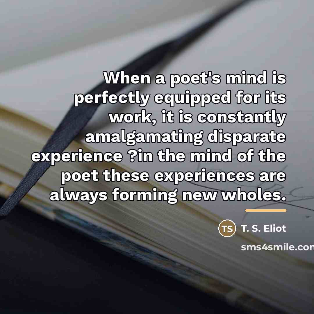 “When a poet's mind is perfectly equipped for its work,…” quote by T. S. Eliot