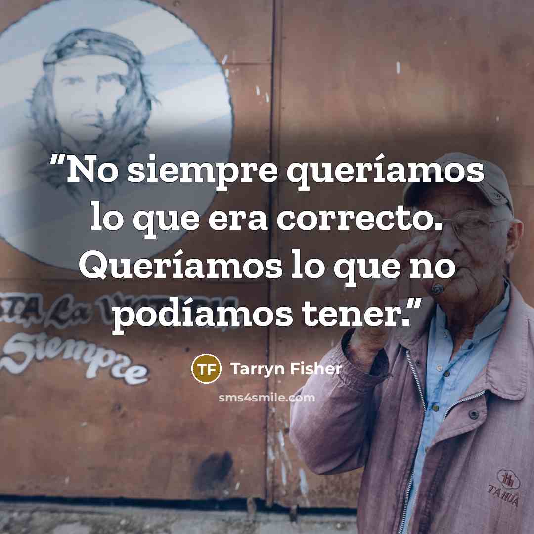 “No siempre queríamos lo que era correcto. Queríamos lo que no podíamos tener.” quote by Tarryn Fisher