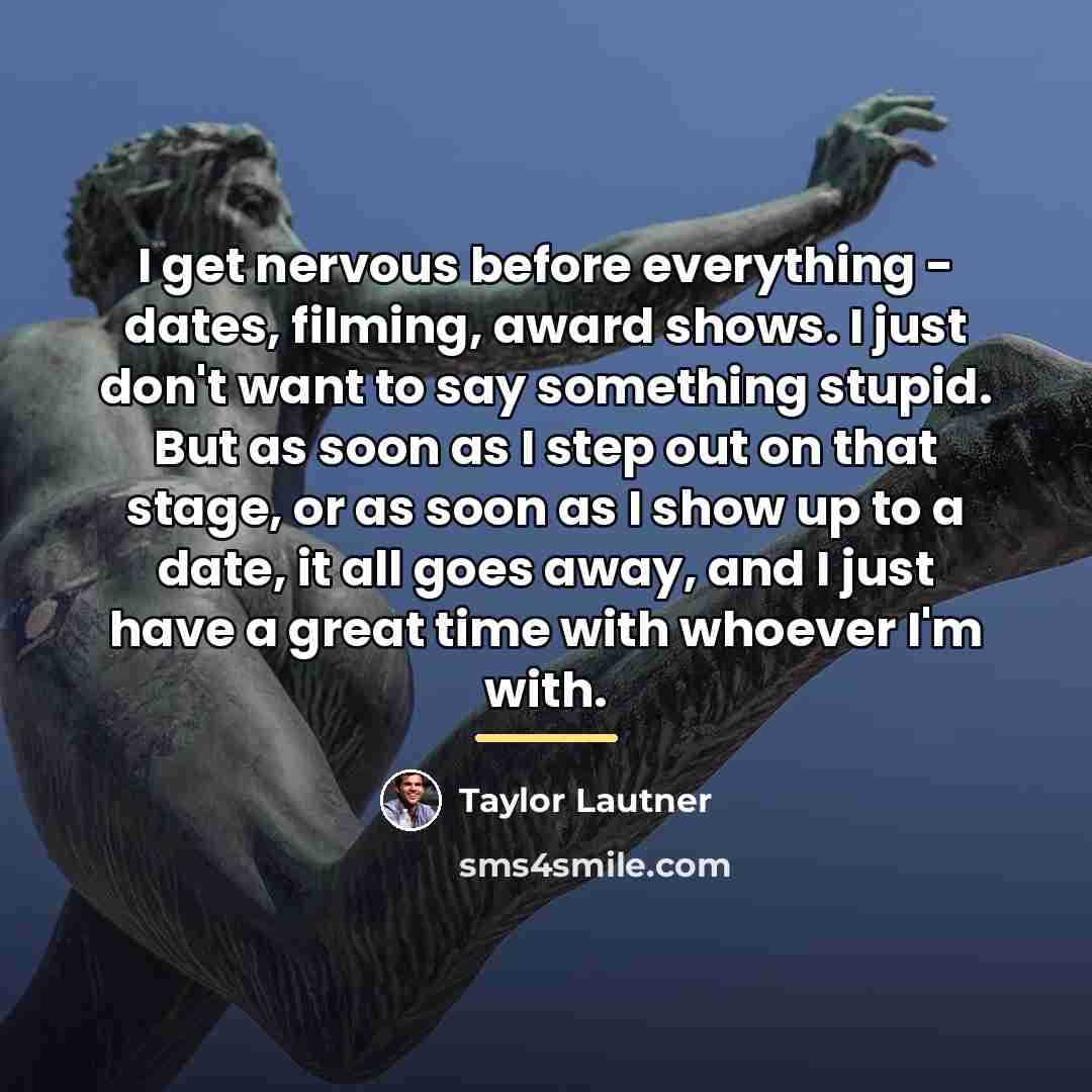 “I get nervous before everything - dates, filming, award shows.…” quote by Taylor Lautner