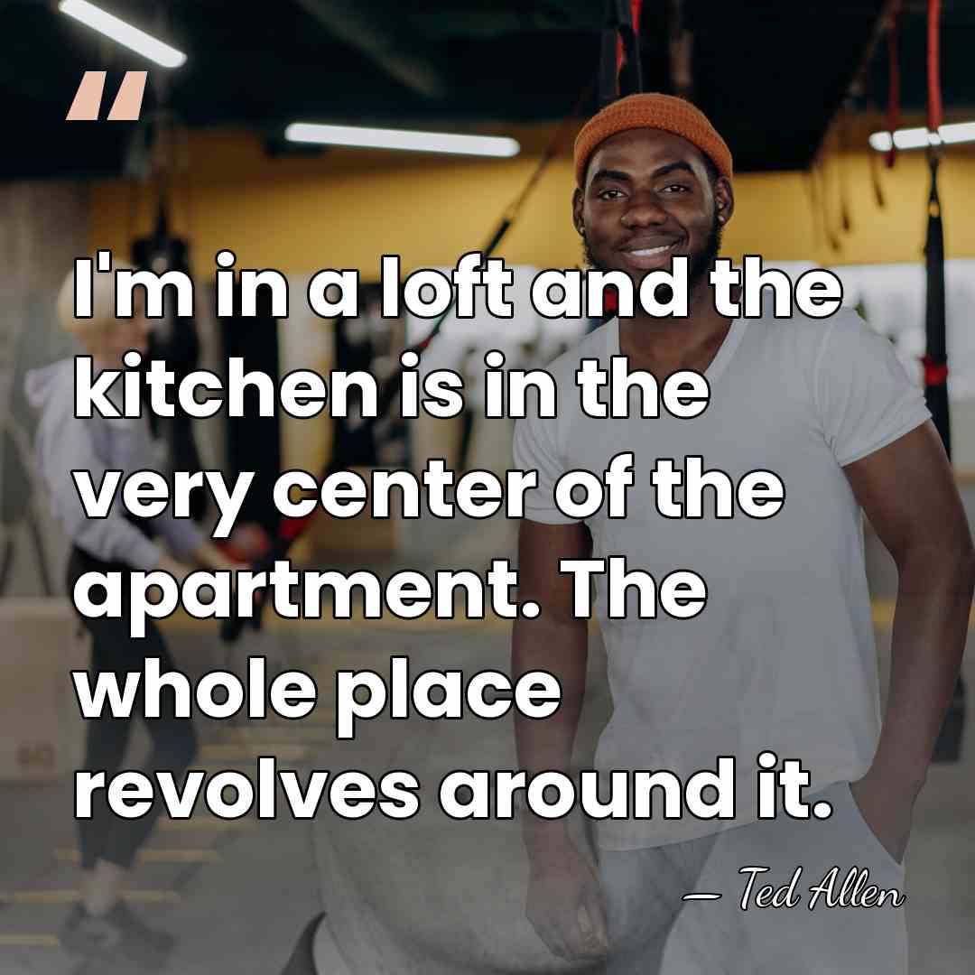 I'm in a loft and the kitchen is in the very center&hellip; - Ted Allen