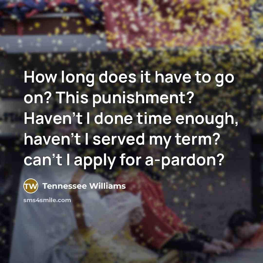 “How long does it have to go on? This punishment?…” quote by Tennessee Williams