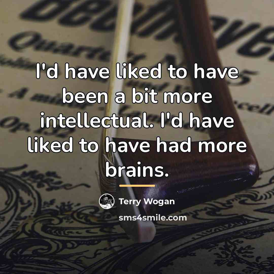 “I'd have liked to have been a bit more intellectual.…” quote by Terry Wogan