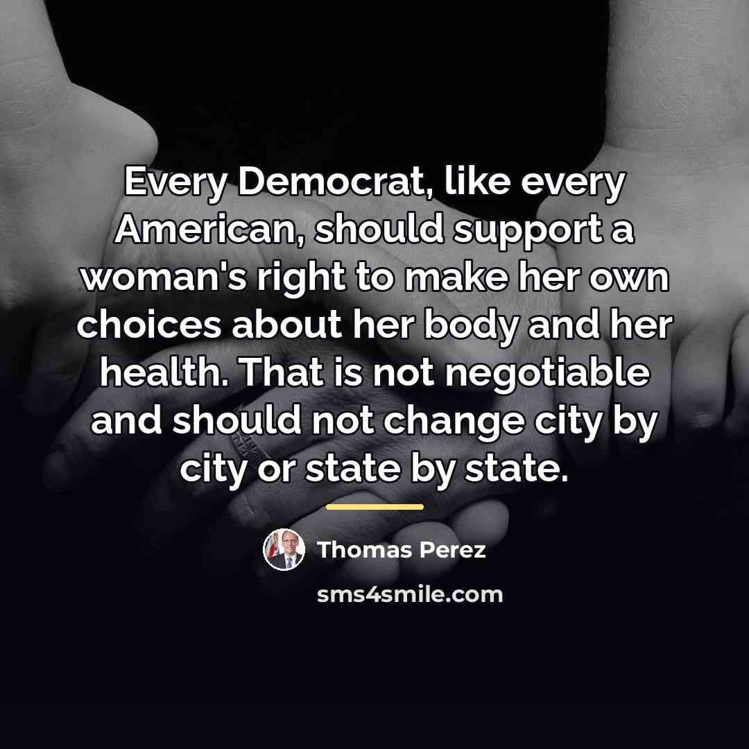 “Every Democrat, like every American, should support a woman's right…” quote by Thomas Perez