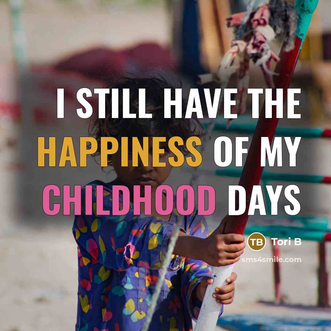 “I still have the happiness of my childhood days…” quote by Tori B