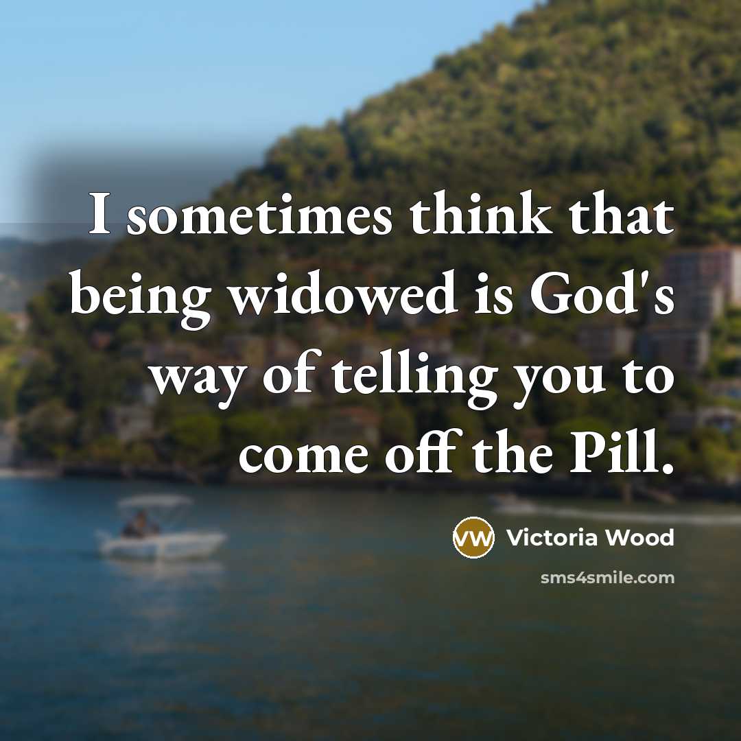 “I sometimes think that being widowed is God's way of…” quote by Victoria Wood