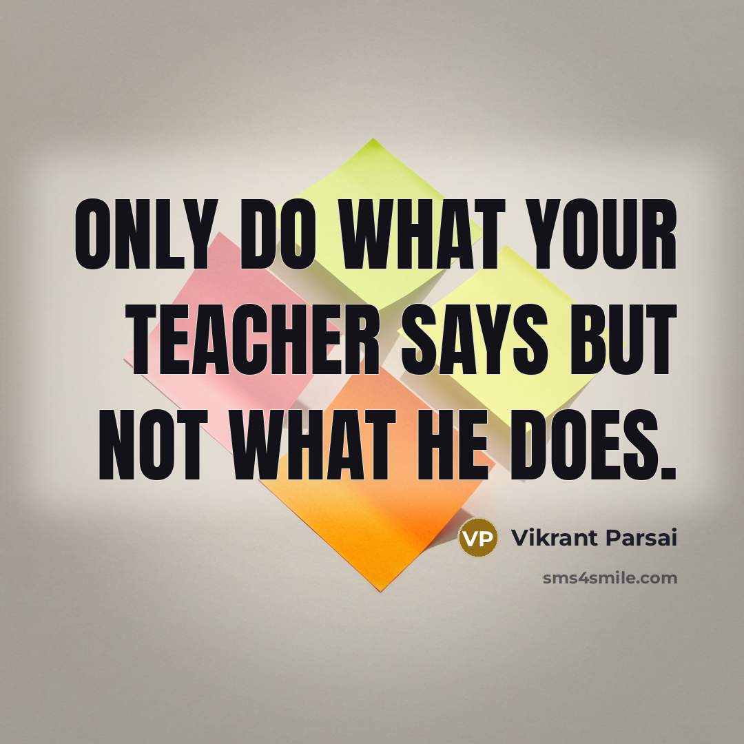 “Only do what your teacher says but not what he…” quote by Vikrant Parsai