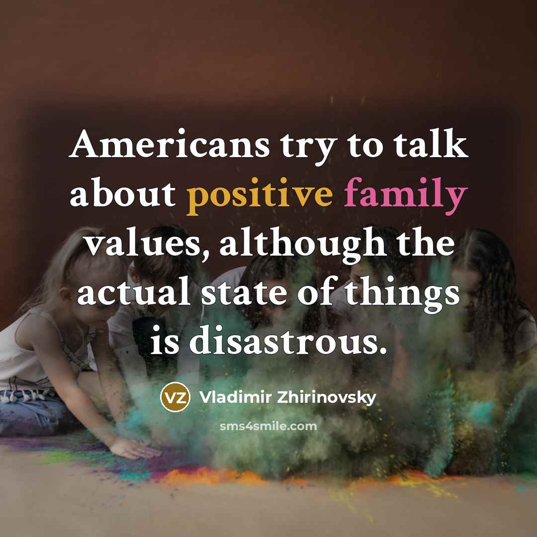 “Americans try to talk about positive family values, although the…” quote by Vladimir Zhirinovsky