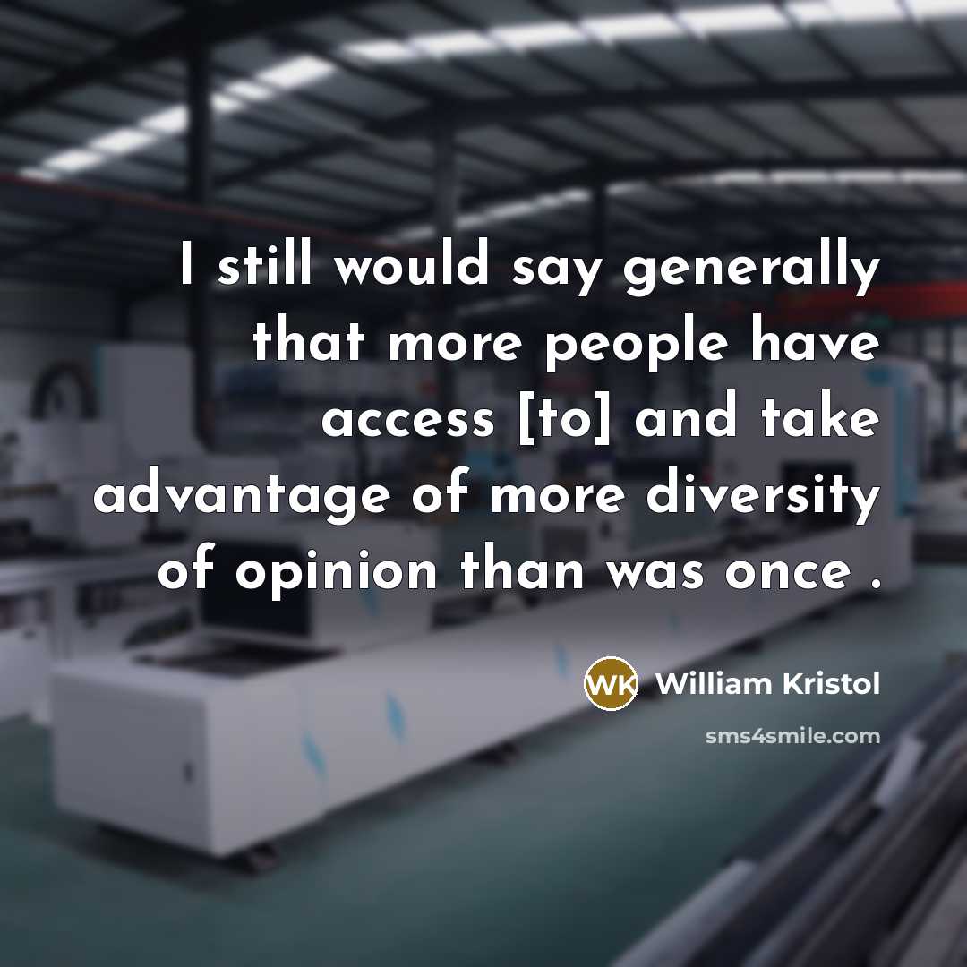“I still would say generally that more people have access…” quote by William Kristol