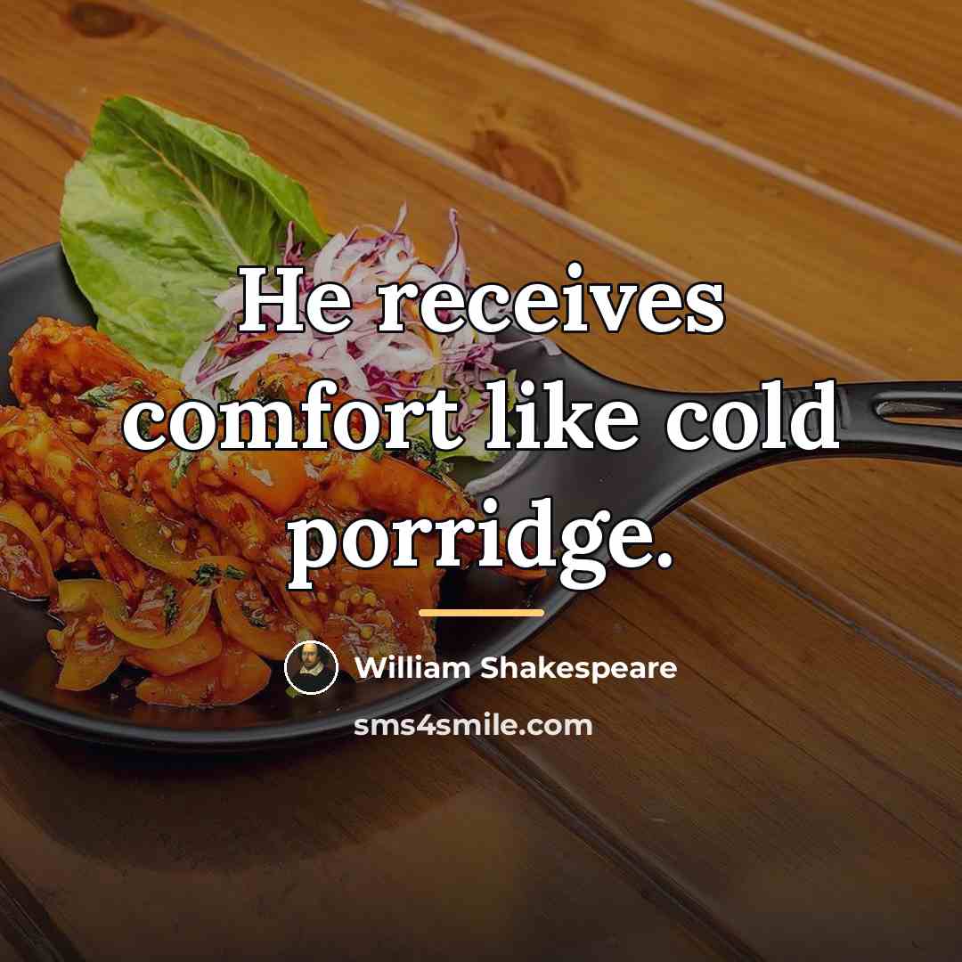 “He receives comfort like cold porridge.…” quote by William Shakespeare