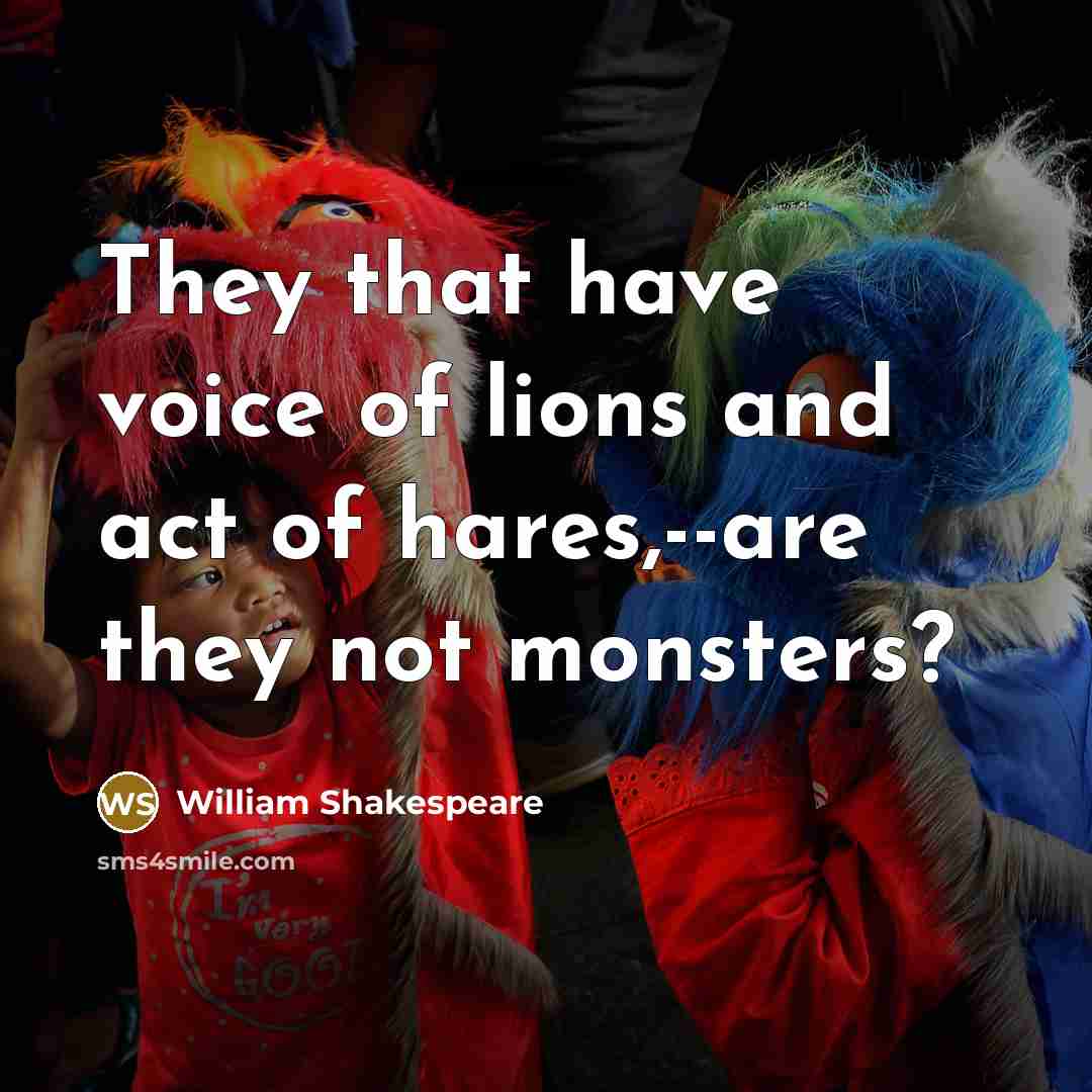 “They that have voice of lions and act of hares,--are…” quote by William Shakespeare