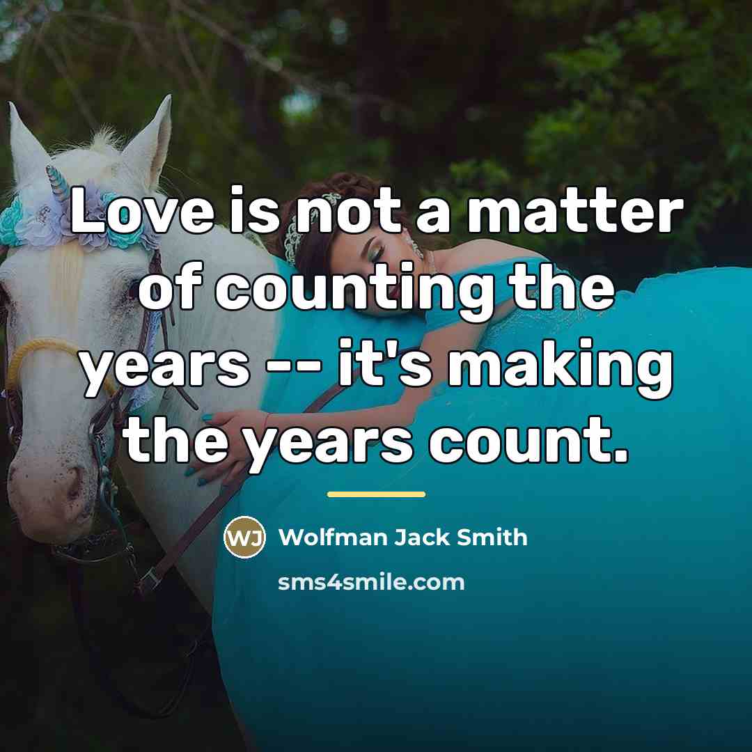 “Love is not a matter of counting the years --…” quote by Wolfman Jack Smith