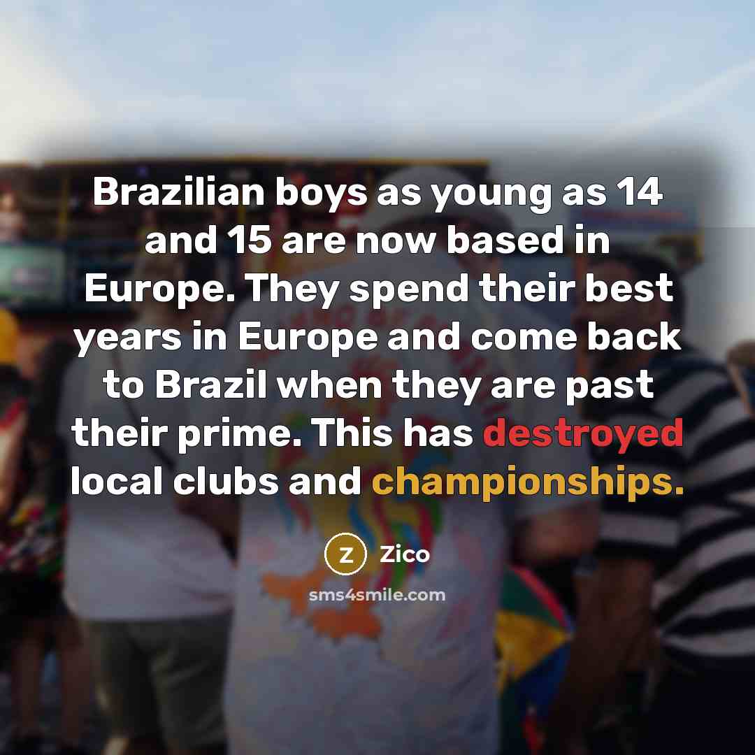 “Brazilian boys as young as 14 and 15 are now…” quote by Zico