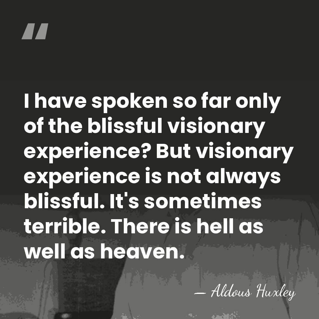I have spoken so far only of the blissful visionary experience? But&hellip; - Aldous Huxley