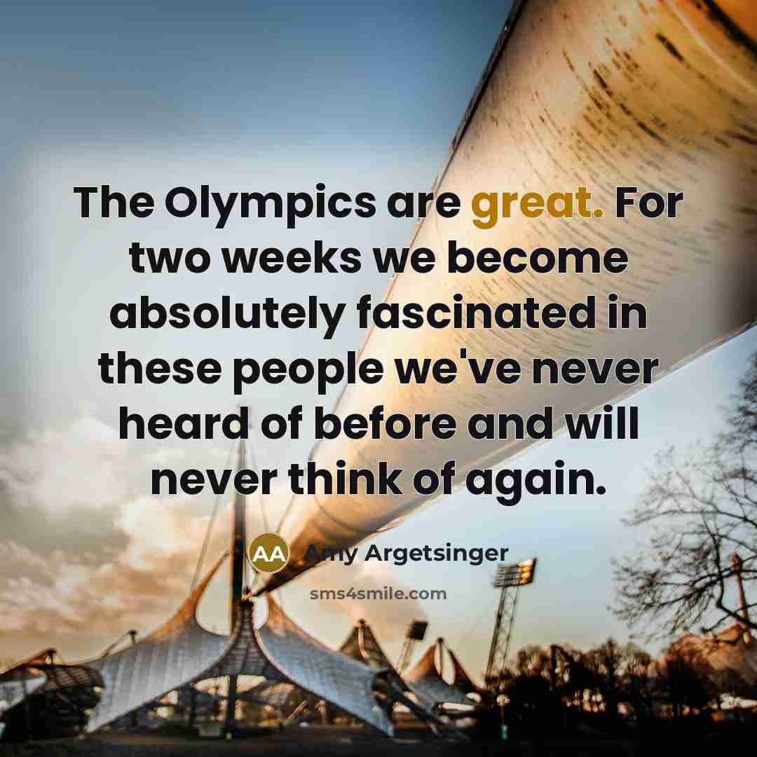 “The Olympics are great. For two weeks we become absolutely…” quote by Amy Argetsinger