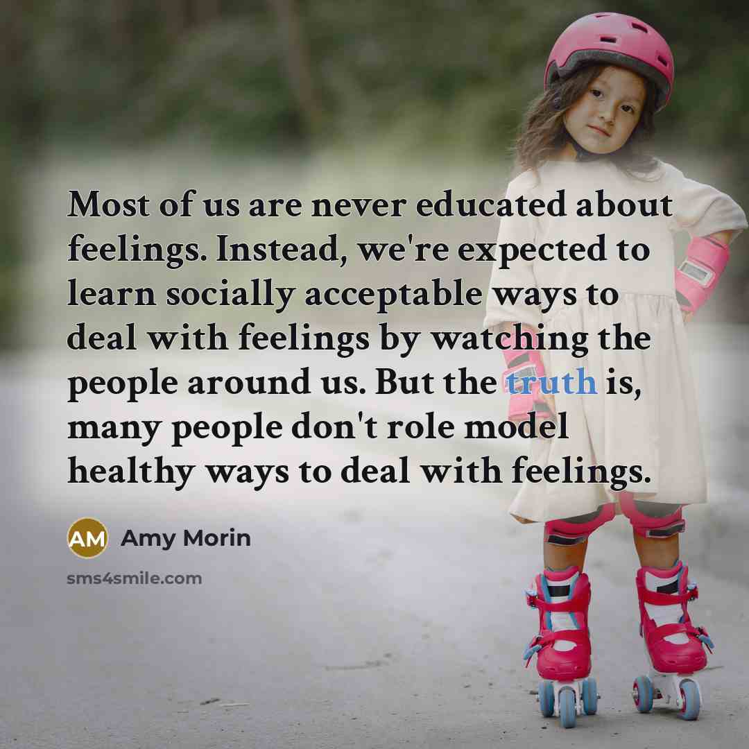 “Most of us are never educated about feelings. Instead, we're…” quote by Amy Morin
