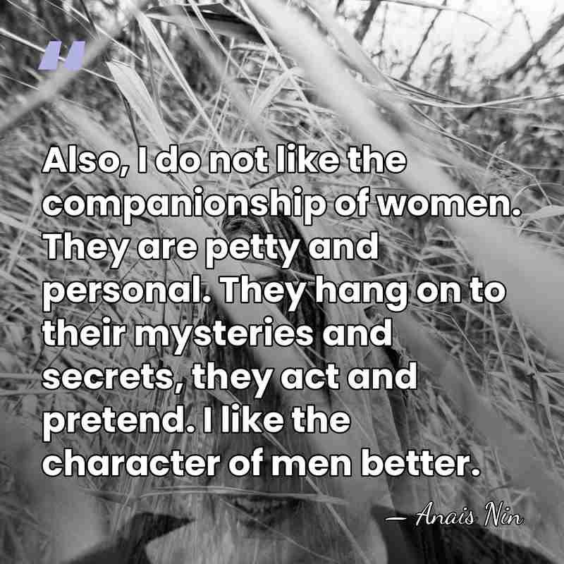 Also, I do not like the companionship of women. They are petty&hellip; - Anais Nin