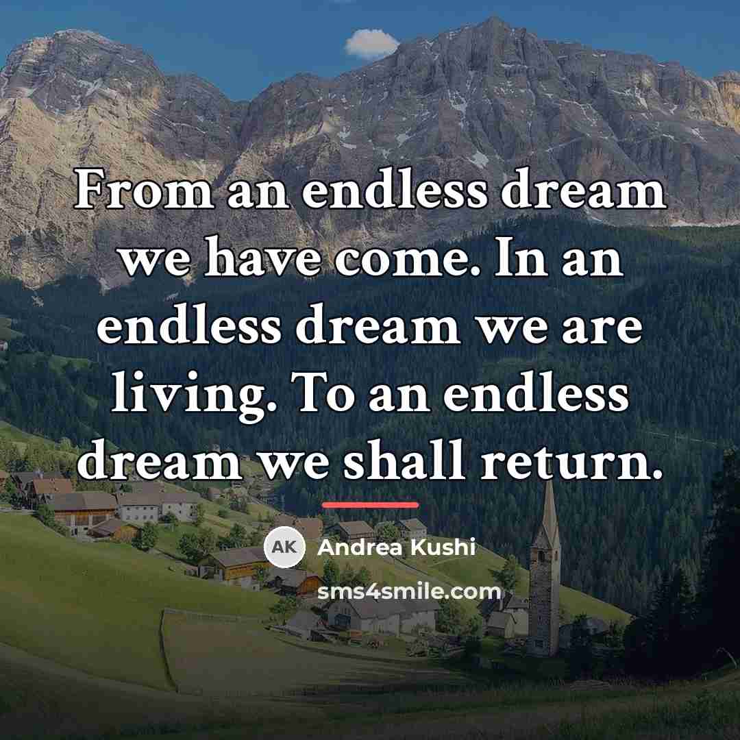 “From an endless dream we have come. In an endless…” quote by Andrea Kushi