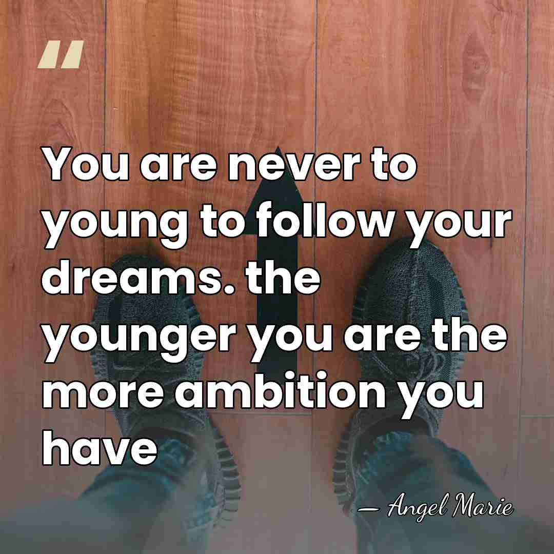 You are never to young to follow your dreams. the younger you&hellip; - Angel Marie