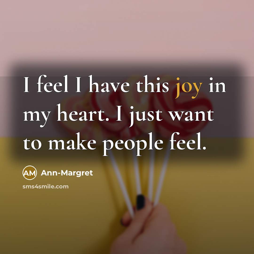 “I feel I have this joy in my heart. I…” quote by Ann-Margret
