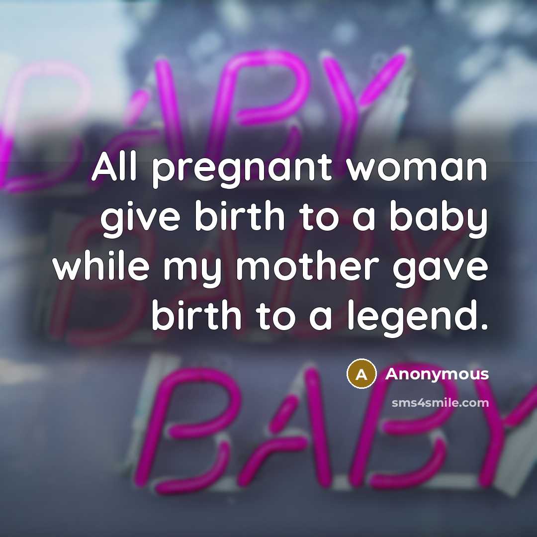 “All pregnant woman give birth to a baby while my…” quote by Anonymous