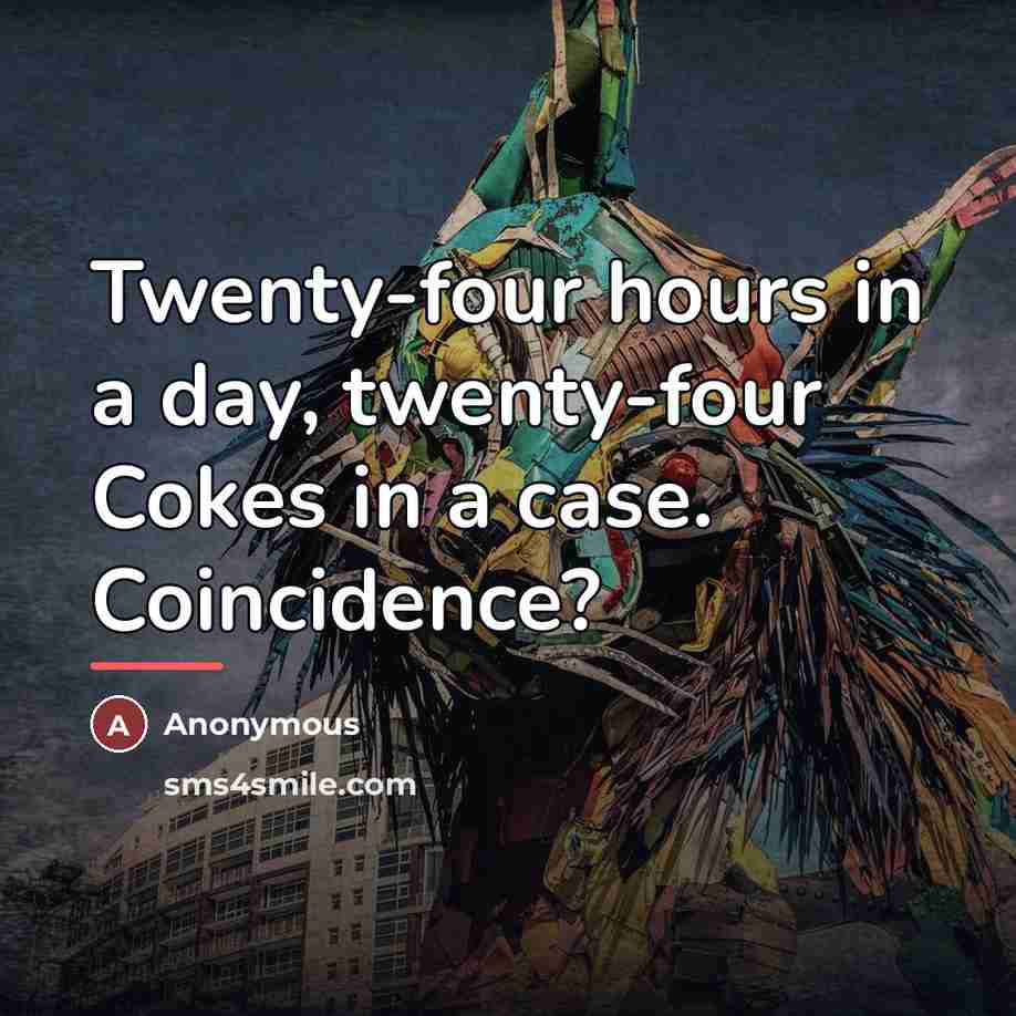 “Twenty-four hours in a day, twenty-four Cokes in a case.…” quote by Anonymous
