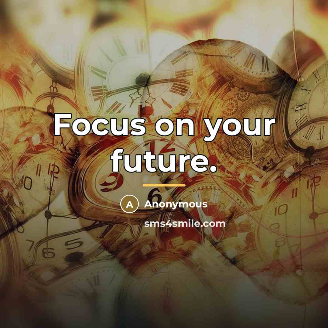 “Focus on your future.…” quote by Anonymous