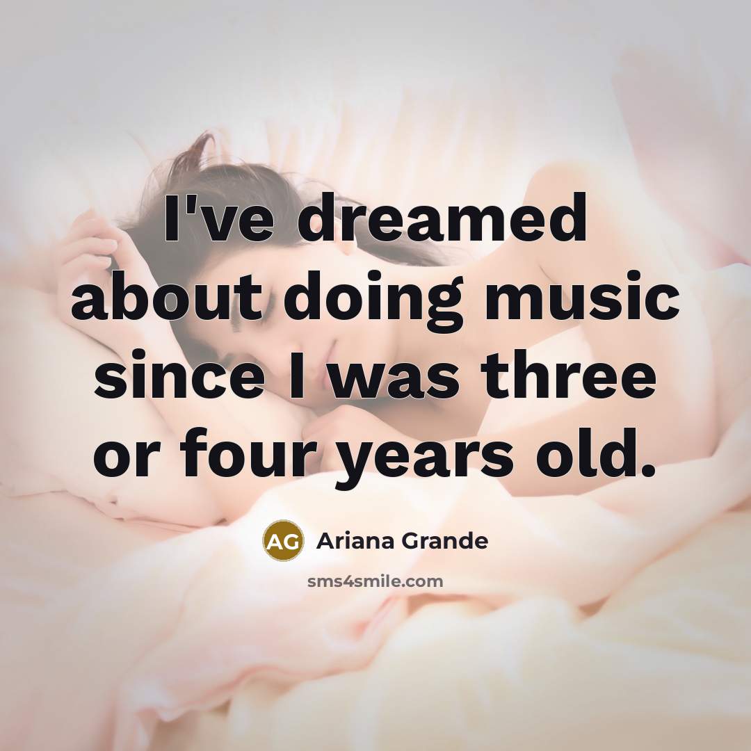 “I've dreamed about doing music since I was three or…” quote by Ariana Grande
