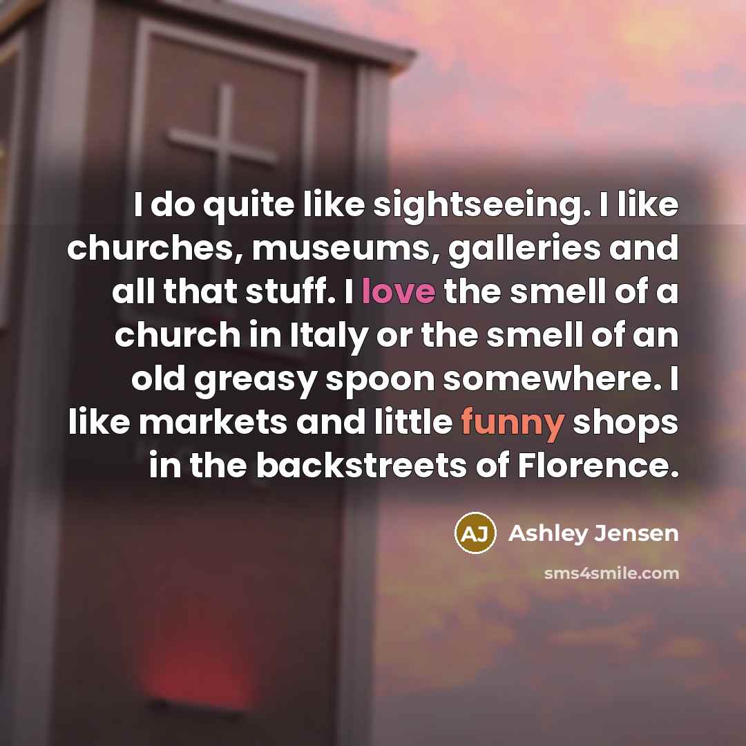 “I do quite like sightseeing. I like churches, museums, galleries…” quote by Ashley Jensen