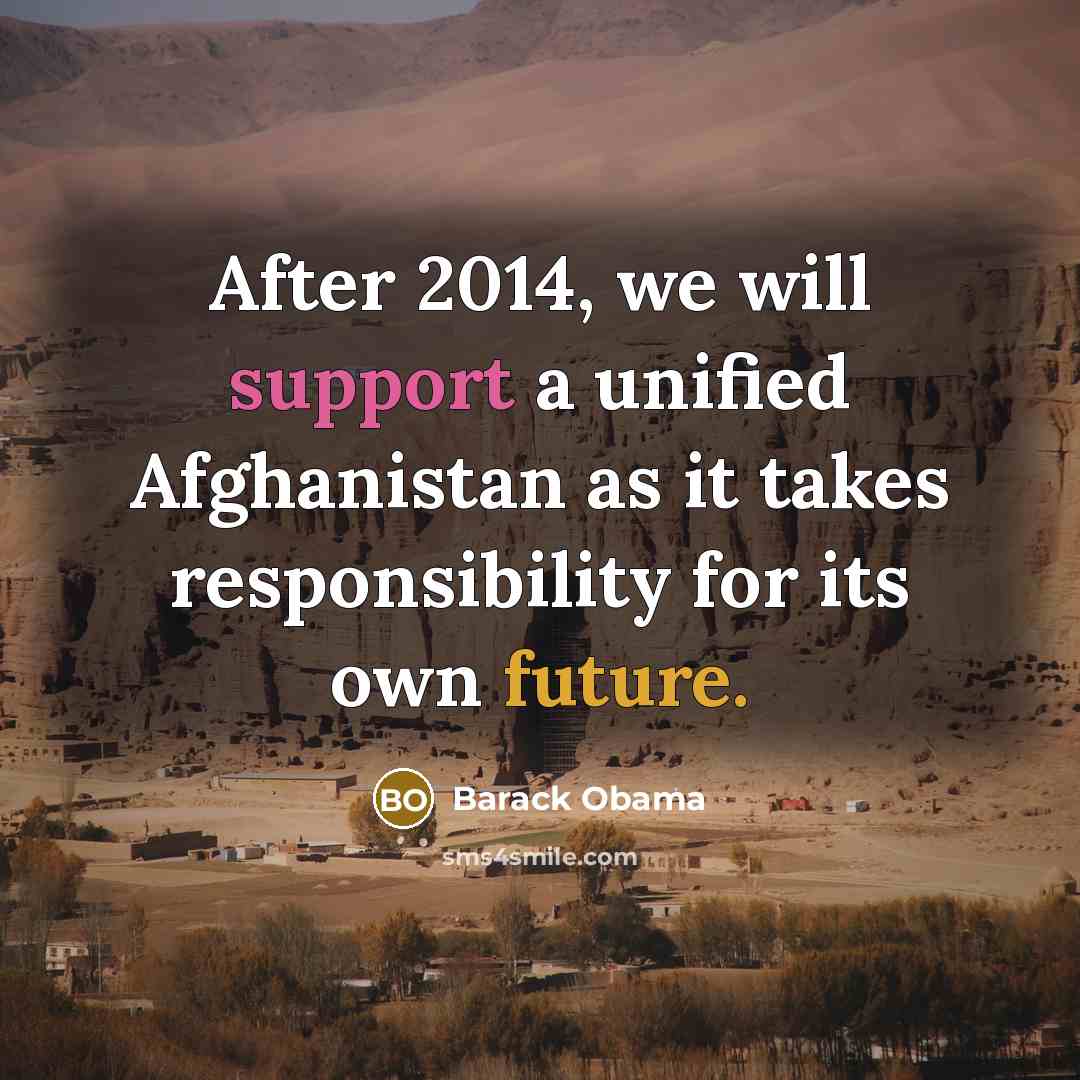 “After 2014, we will support a unified Afghanistan as it…” quote by Barack Obama