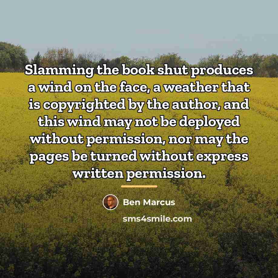 “Slamming the book shut produces a wind on the face,…” quote by Ben Marcus