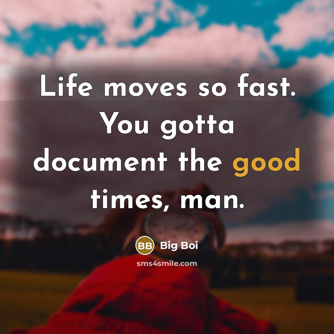 “Life moves so fast. You gotta document the good times,…” quote by Big Boi