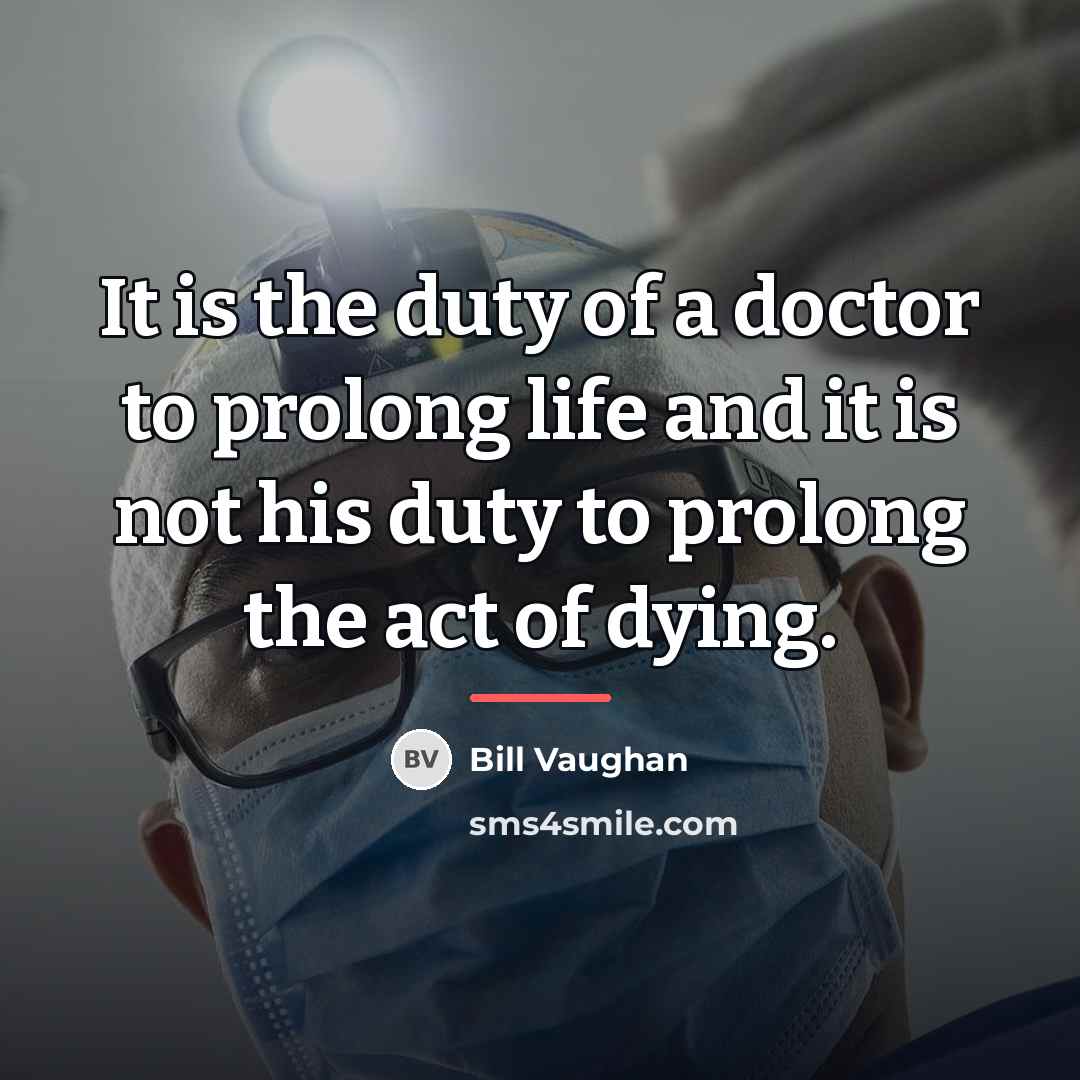 “It is the duty of a doctor to prolong life…” quote by Bill Vaughan