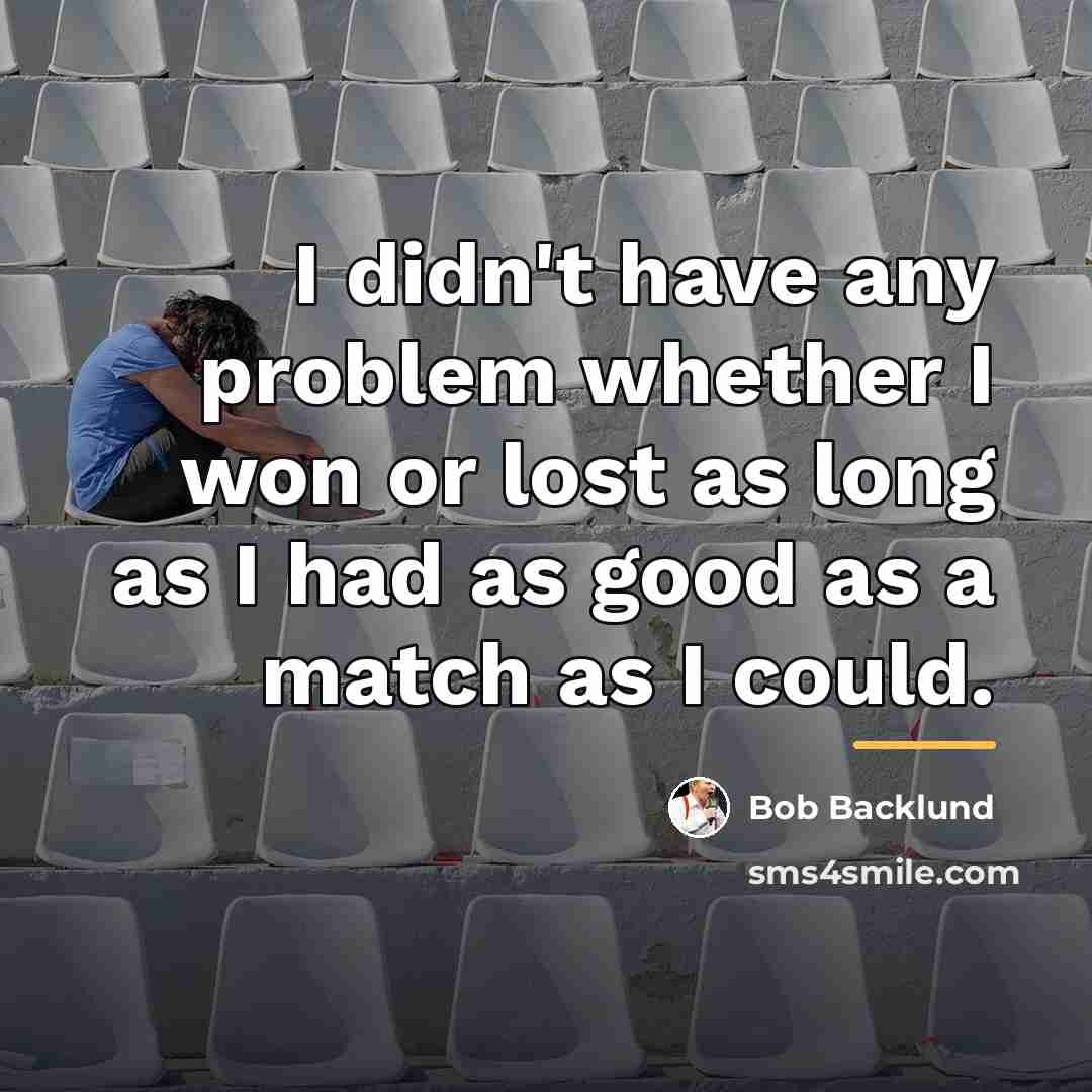 “I didn't have any problem whether I won or lost…” quote by Bob Backlund