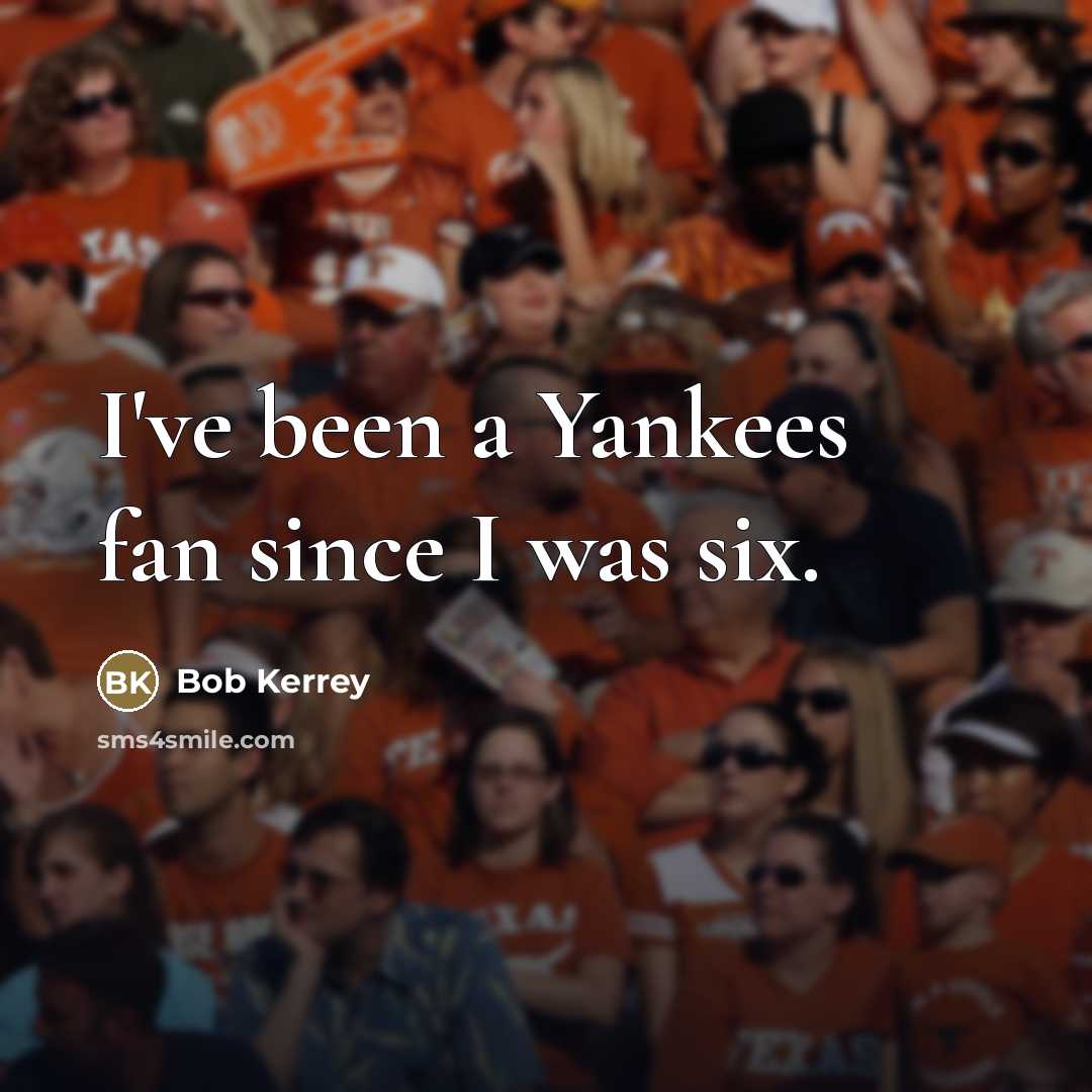 “I've been a Yankees fan since I was six.…” quote by Bob Kerrey
