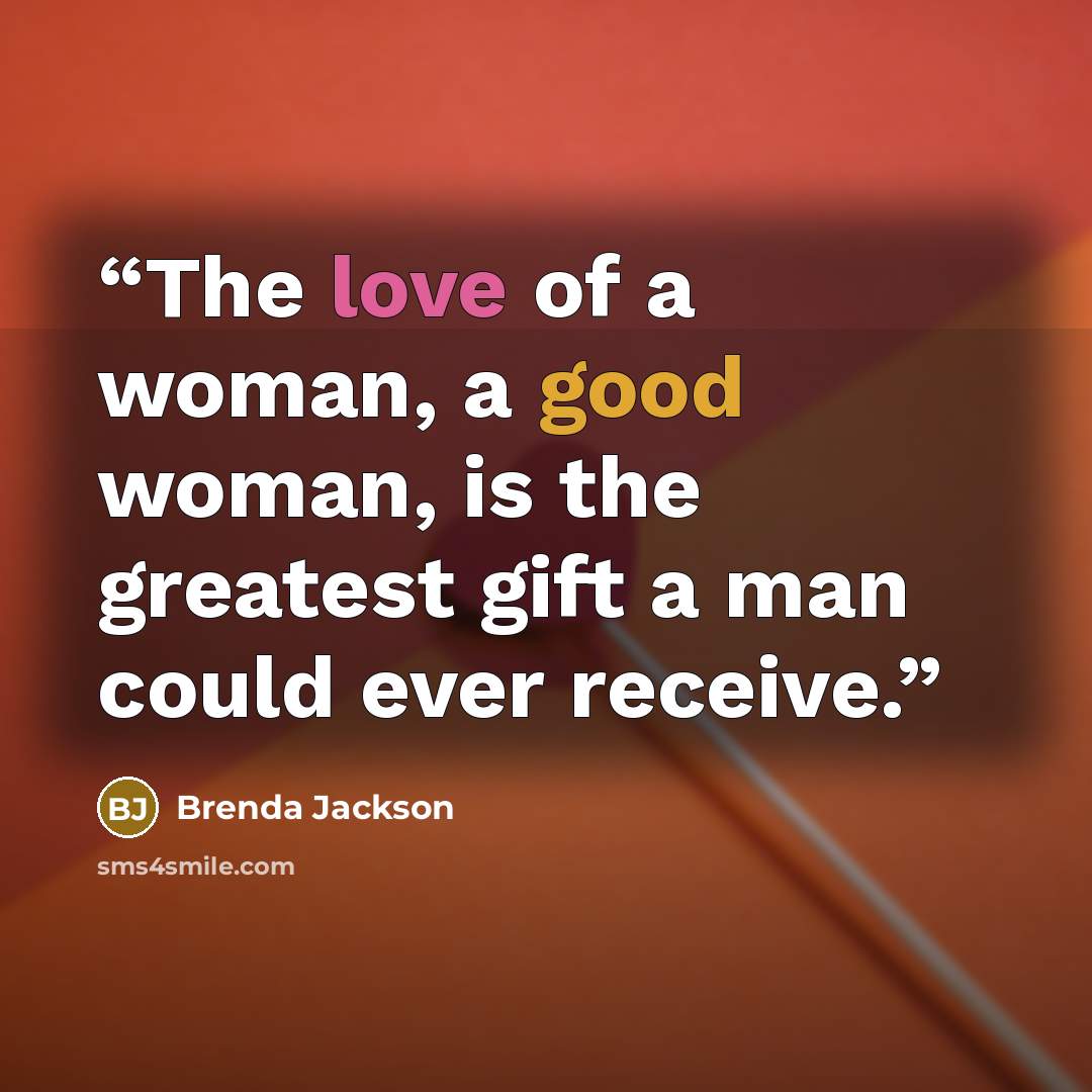“The love of a woman, a good woman, is the greatest gift a man could ever receive.” quote by Brenda Jackson