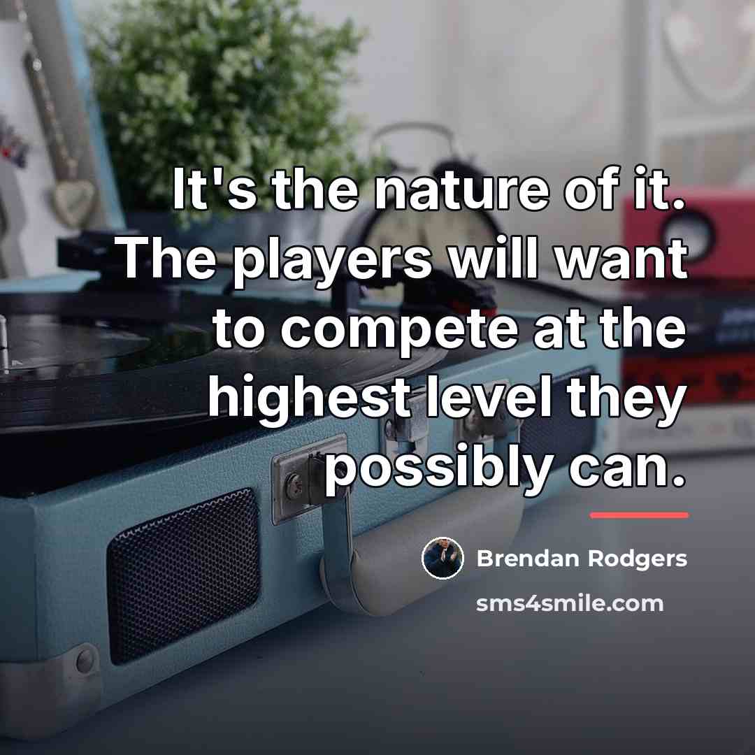 “It's the nature of it. The players will want to…” quote by Brendan Rodgers