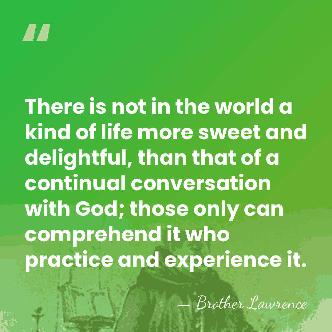 There is not in the world a kind of life more sweet&hellip; - Brother Lawrence