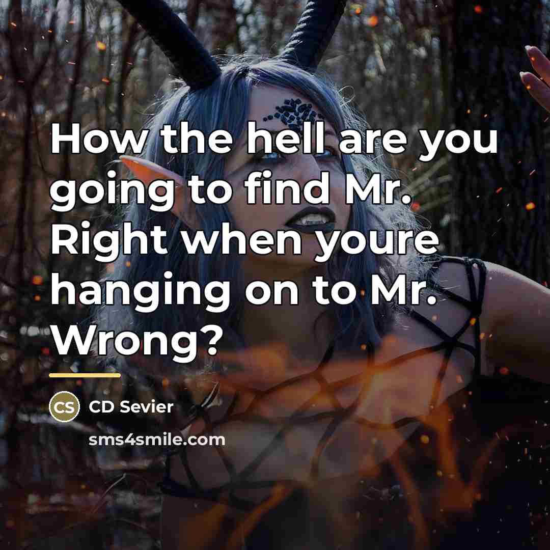 “How the hell are you going to find Mr. Right…” quote by CD Sevier