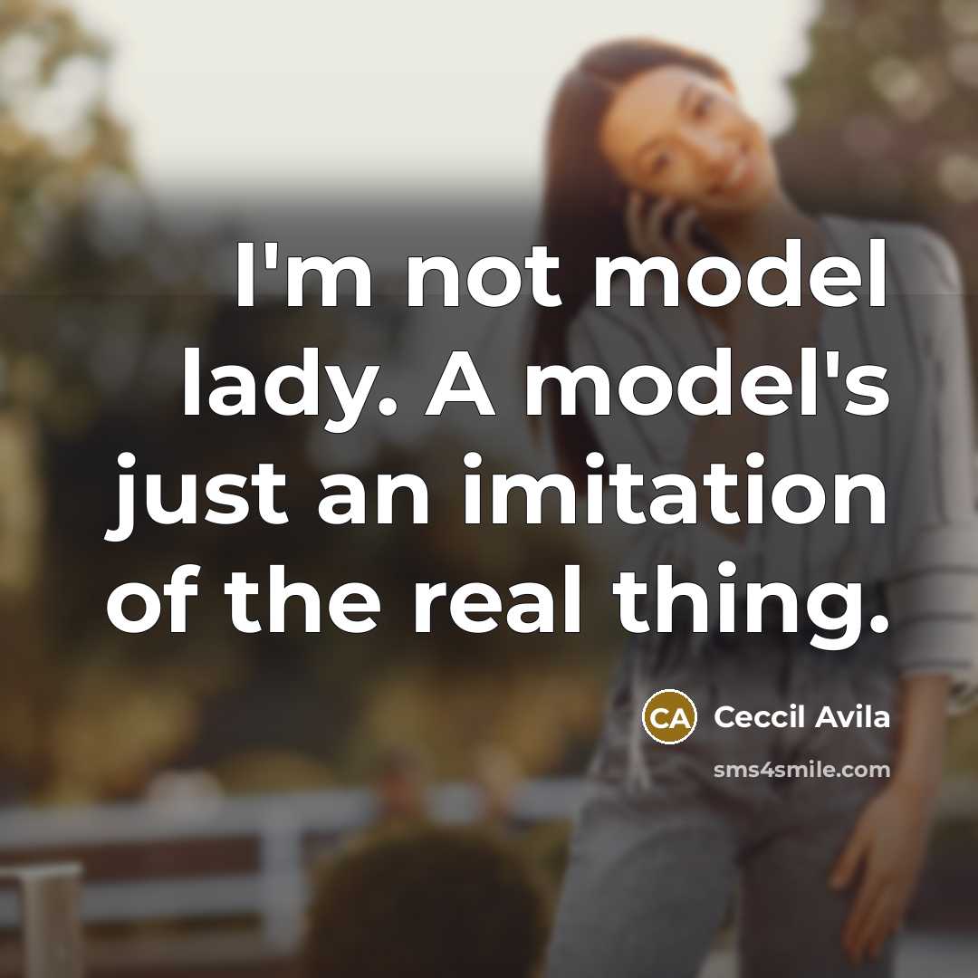“I'm not model lady. A model's just an imitation of the real thing.” quote by Ceccil Avila