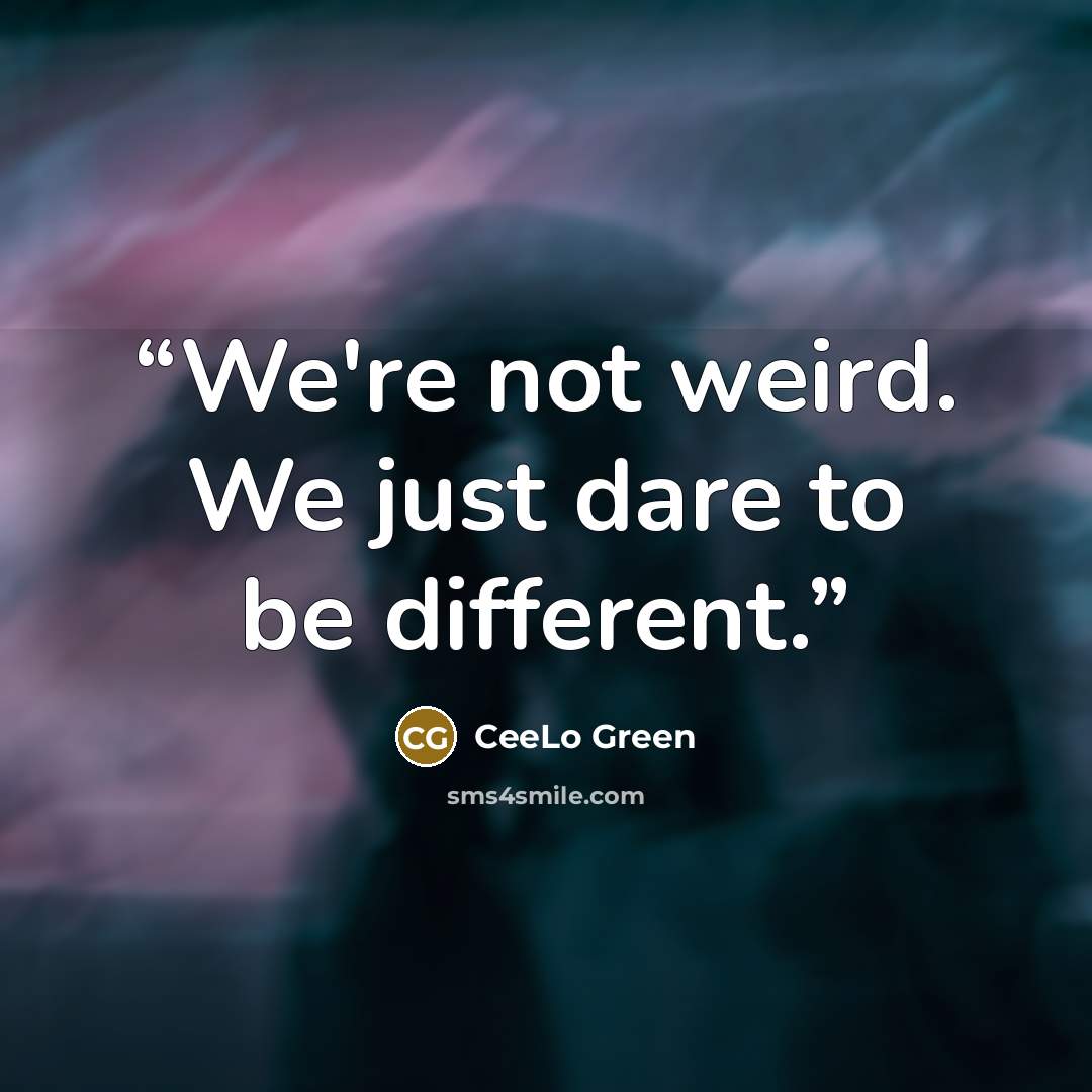 “We're not weird. We just dare to be different.” quote by CeeLo Green