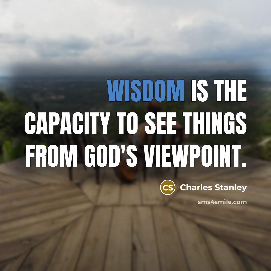 “Wisdom is the capacity to see things from God's viewpoint.…” quote by Charles Stanley