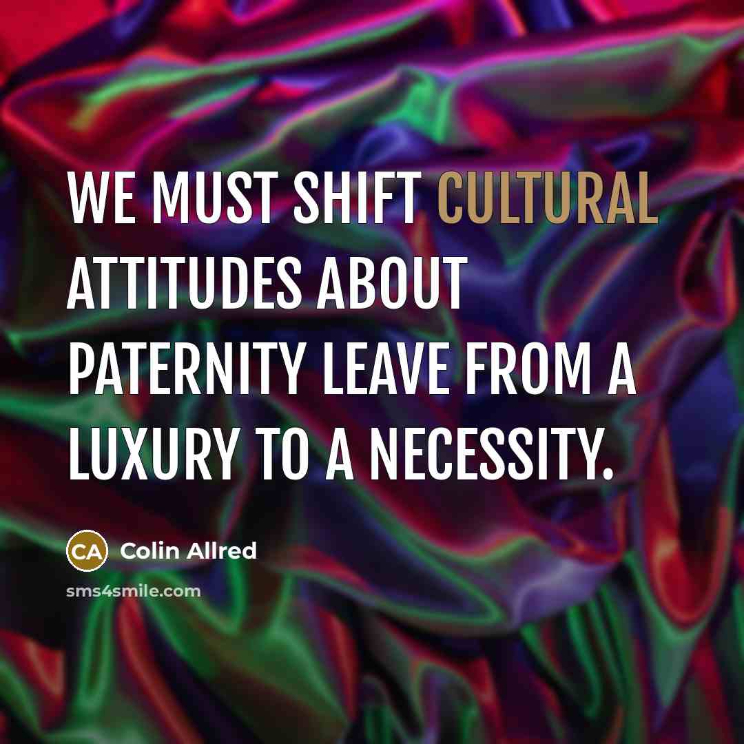 “We must shift cultural attitudes about paternity leave from a…” quote by Colin Allred